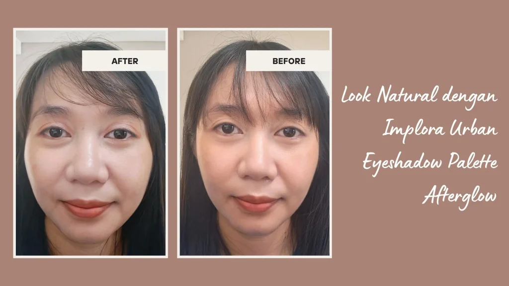 perbedaan look sebelum dan sesudah pakai eyeshadow palette afterglow Implora